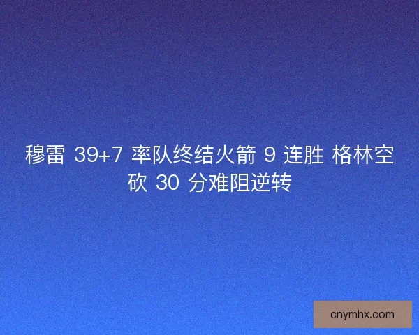穆雷 39+7 率队终结火箭 9 连胜 格林空砍 30 分难阻逆转